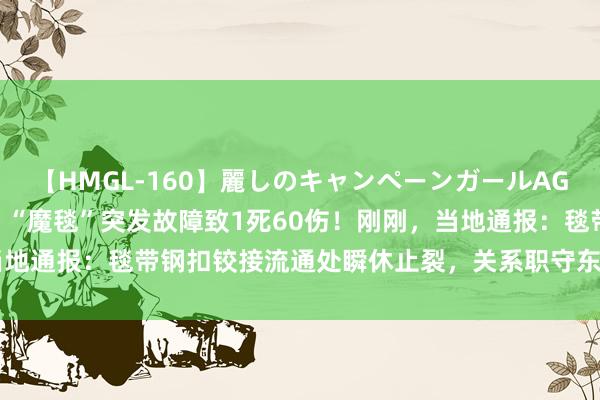 【HMGL-160】麗しのキャンペーンガールAGAIN 12 由奈とエリナ “魔毯”突发故障致1死60伤！刚刚，当地通报：毯带钢扣铰接流通处瞬休止裂，关系职守东谈主已被照章规模