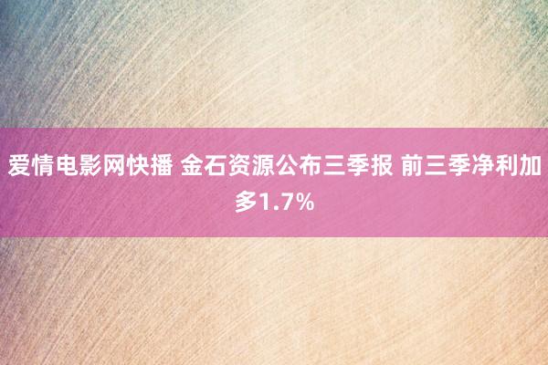 爱情电影网快播 金石资源公布三季报 前三季净利加多1.7%